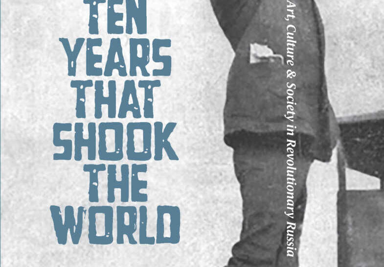 Ten years that shook the world – Art, Culture& Society in Revolutionary Russia